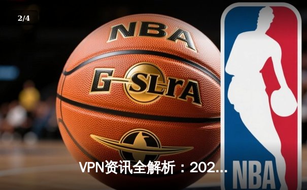 VPN资讯全解析：2024年网络安全与跨境连接新趋势 - 2